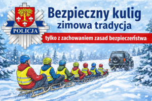 Plakat z napisem bezpieczny kulig- zimowa tradycja tylko z zachowaniem zasad bezpieczeństwa. Widoczny pojazd, który ciągnie kolumnę sanek z dziećmi ubranymi w kamizelki odblaskowe.